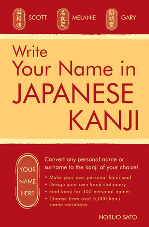 Write Your Name In Japanese Kanji: Convert Any Personal Name Or Surname To The Kanji Of Your Choice: Kanji For Over 300 Personal