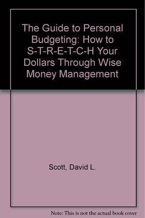 The Guide To Personal Budgeting: How To Stretch Your Dollars Through Wise Money Management (A Globe Pequot Business Book)