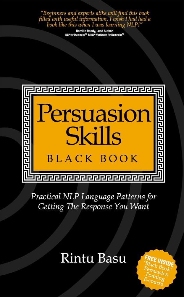 Persuasion Skills Black Book: Practical NLP Language Patterns for Getting The Response You Want,New