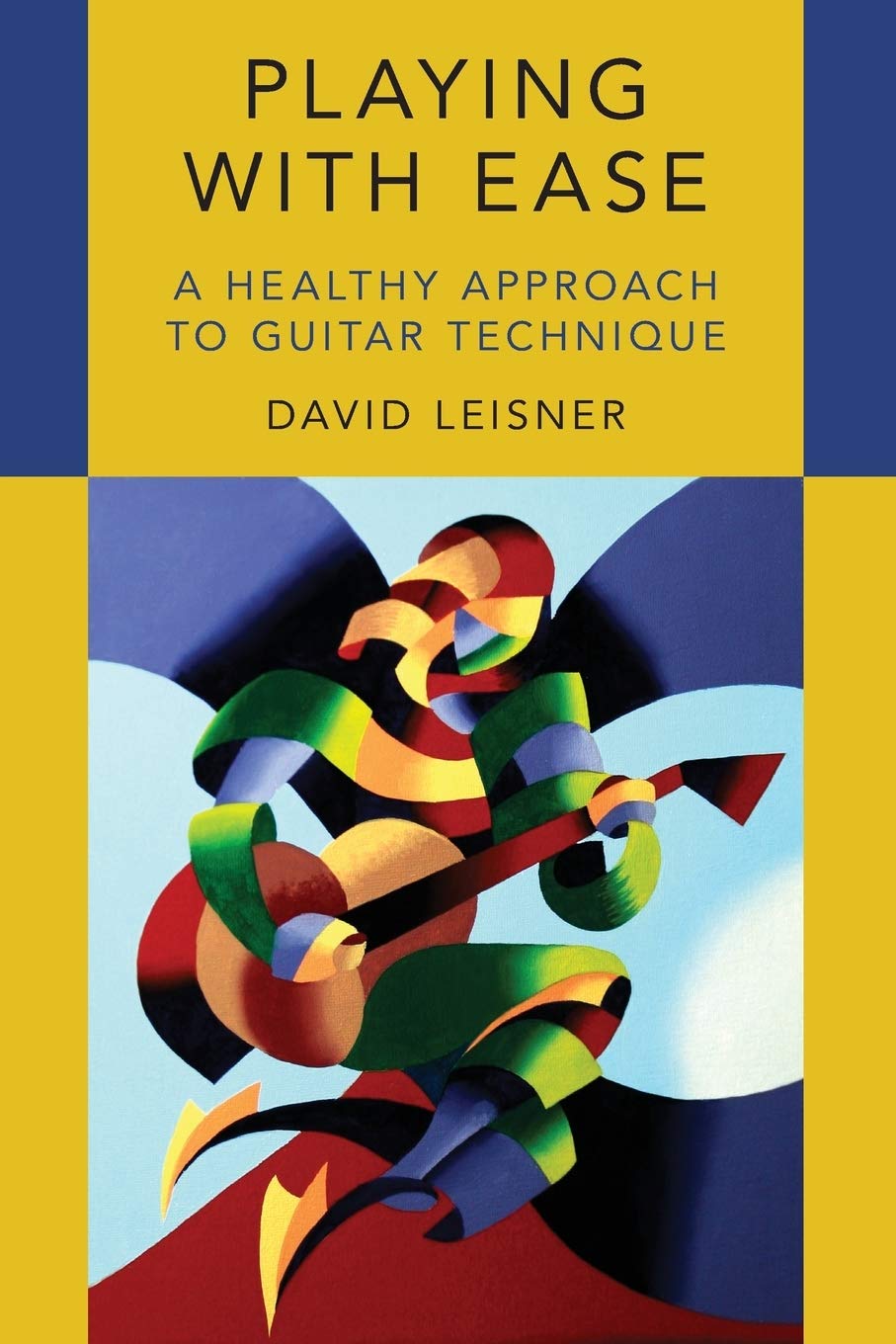 Playing with Ease: A Healthy Approach to Guitar Technique,New