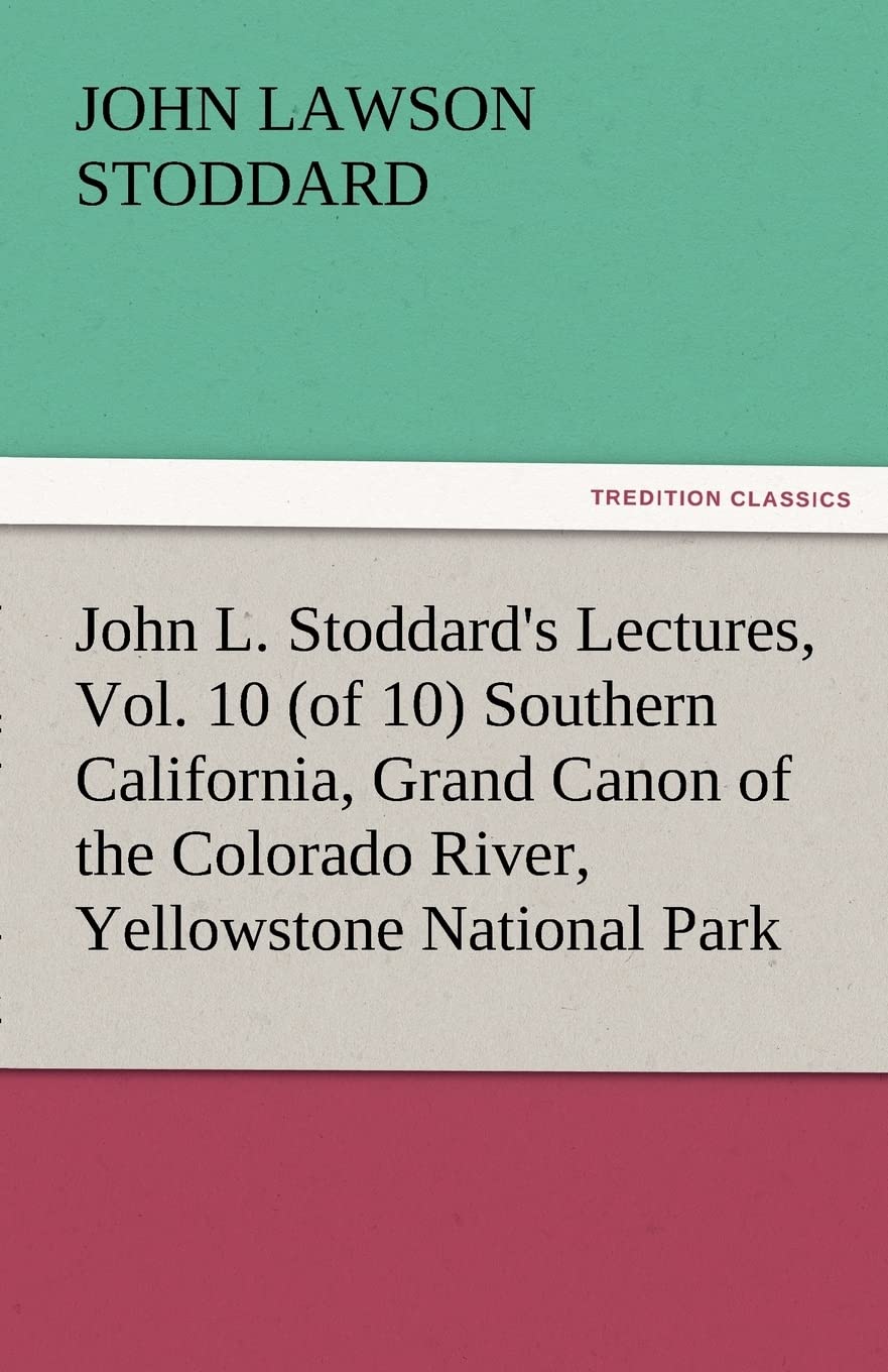 John L. Stoddard's Lectures, Vol. 10 (of 10) Southern California, Grand Canon of the Colorado River, Yellowstone National Park,Used