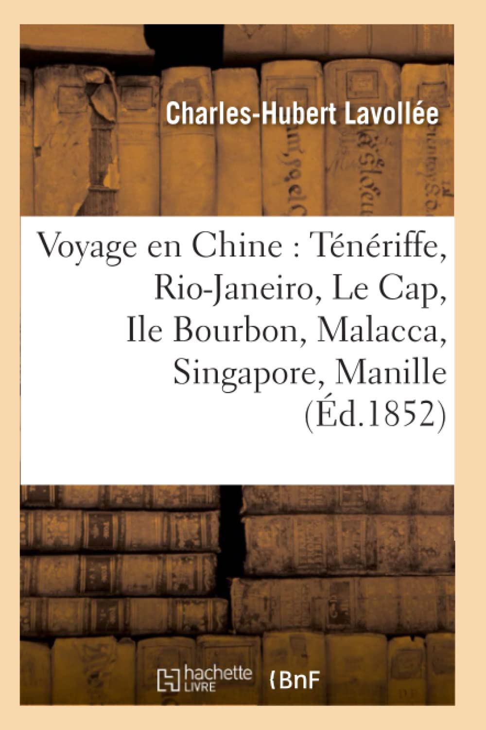 Voyage En Chine: Tnriffe, RioJaneiro, Le Cap, Ile Bourbon, Malacca, Singapore, Manille (d.1852) (Histoire) (French Editio,Used