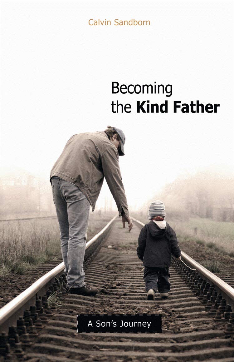 Becoming The Kind Father: A Son'S Journey,New