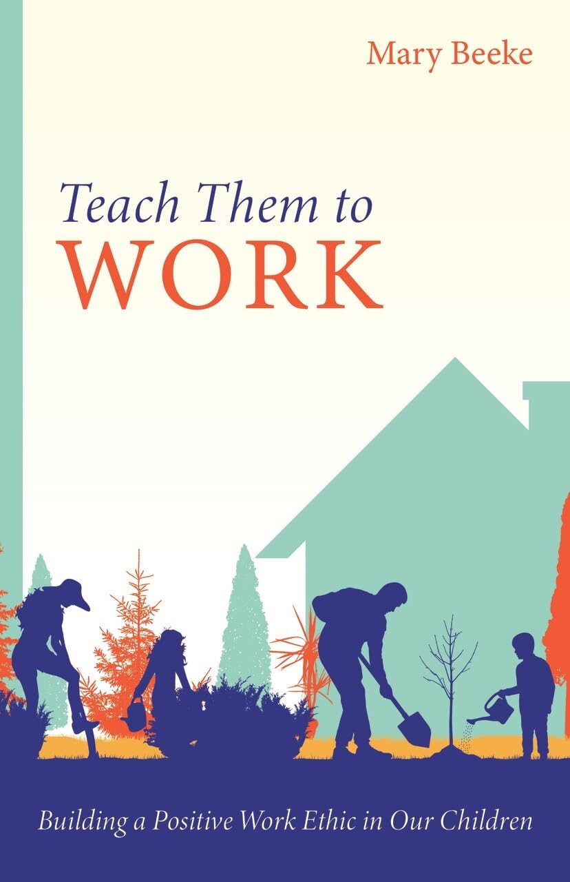 Teach Them To Work: Building A Positive Work Ethic In Our Children