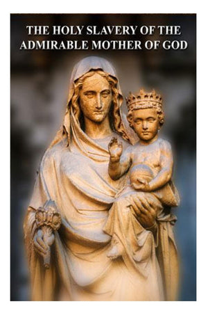 The Holy Slavery of the Admirable Mother of God (True Devotion to Mary)