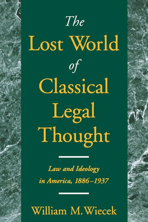 The Lost World of Classical Legal Thought: Law and Ideology in America, 18861937,New