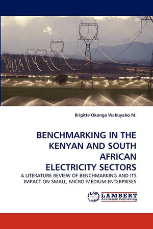 BENCHMARKING IN THE KENYAN AND SOUTH AFRICAN ELECTRICITY SECTORS: A LITERATURE REVIEW OF BENCHMARKING AND ITS IMPACT ON SMALL, M,Used