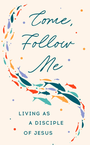Come, Follow Me: Living As A Disciple Of Jesus