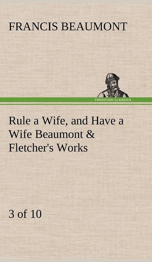 Rule a Wife, and Have a Wife Beaumont & Fletcher's Works (3 of 10),Used
