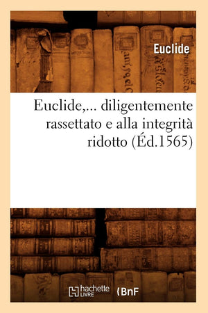Euclide, Diligentemente Rassettato E Alla Integrit Ridotto (D.1565) (Sciences) (French Edition),New