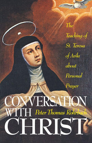 Conversation With Christ: The Teaching Of St. Teresa Of Avila About Personal Prayer
