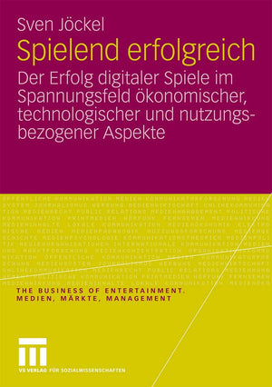Spielend erfolgreich: Der Erfolg digitaler Spiele im Spannungsfeld konomischer, technologischer und nutzungsbezogener Aspekte (T,Used