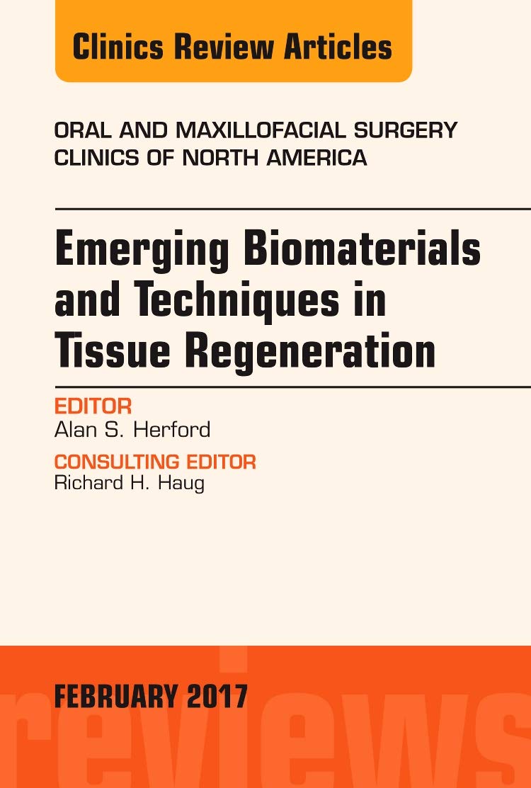 Emerging Biomaterials And Techniques In Tissue Regeneration, An Issue Of Oral And Maxillofacial Surgery Clinics Of North America,New