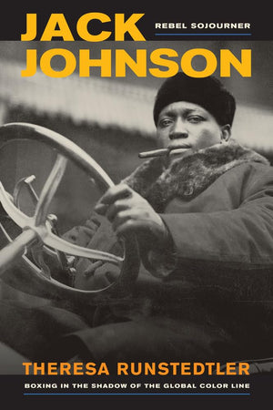 Jack Johnson, Rebel Sojourner: Boxing In The Shadow Of The Global Color Line (Volume 33)
