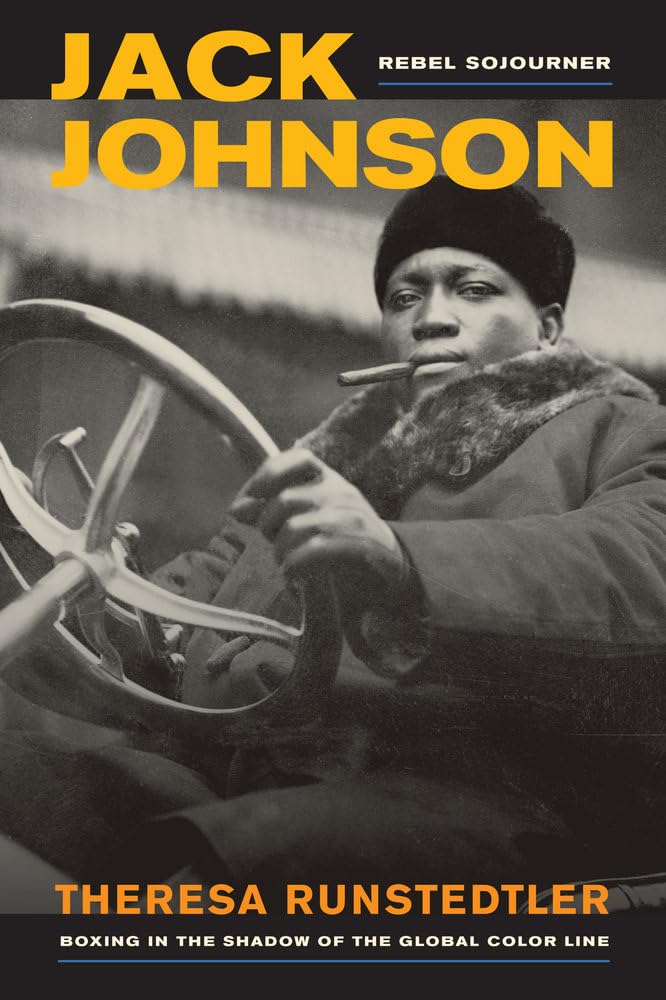 Jack Johnson, Rebel Sojourner: Boxing In The Shadow Of The Global Color Line (Volume 33)