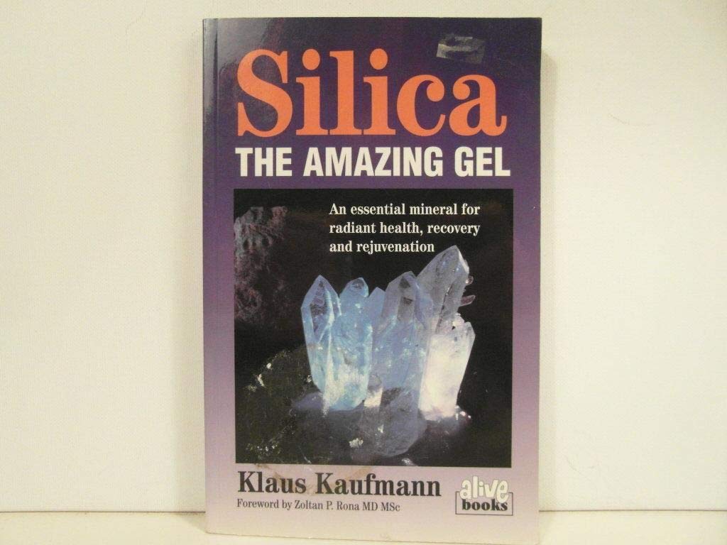 Silica: The Amazing Gel : An Essential Mineral for Radiant Health Recovery and Rejuvenation (Kaufmann Foods),New