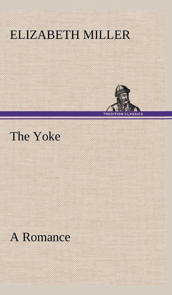 The Yoke A Romance of the Days when the Lord Redeemed the Children of Israel from the Bondage of Egypt,Used