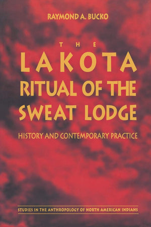 The Lakota Ritual of the Sweat Lodge: History and Contemporary Practice (Studies in the Anthropology of North American Indians),New