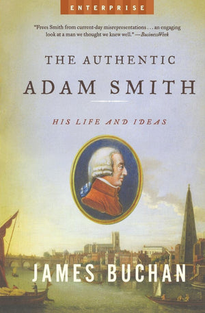 The Authentic Adam Smith: His Life And Ideas (Enterprise)