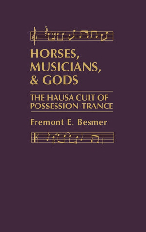 Horses, Musicians And Gods: The Hausa Cult Of Possessiontrance,New