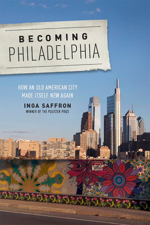 Becoming Philadelphia: How An Old American City Made Itself New Again,New