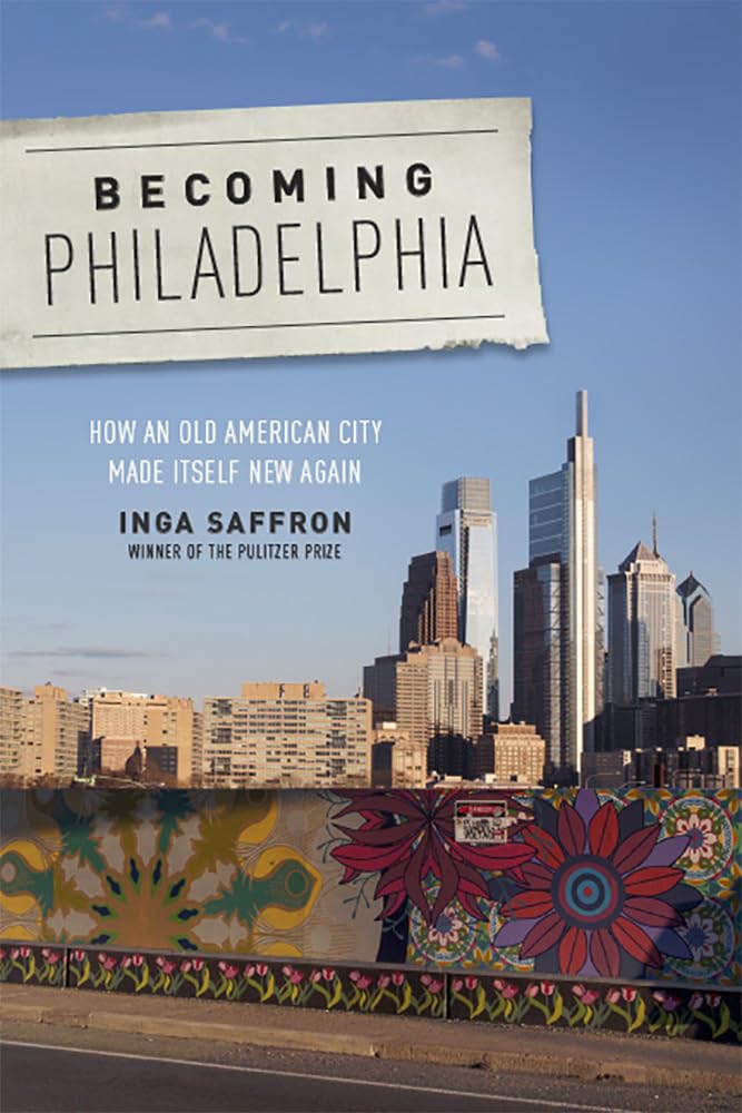 Becoming Philadelphia: How An Old American City Made Itself New Again,New