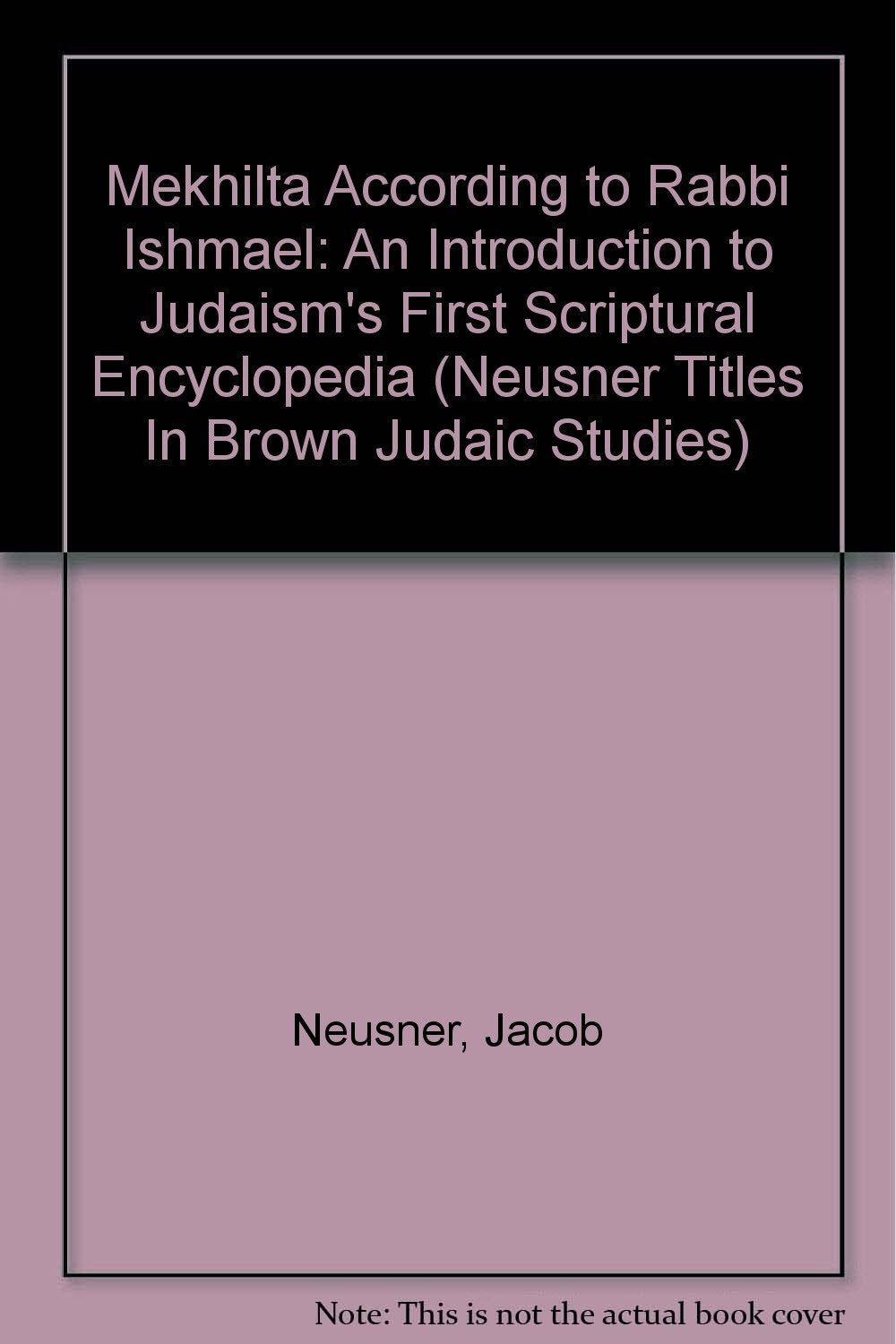 Mekhilta According to Rabbi Ishmael: An Introduction to Judaism's First Scriptural Encyclopedia (Neusner Titles In Brown Judaic ,Used