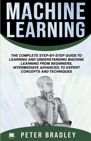 Machine Learning: A Comprehensive, StepByStep Guide To Learning And Understanding Machine Learning From Beginners, Intermediat,Used