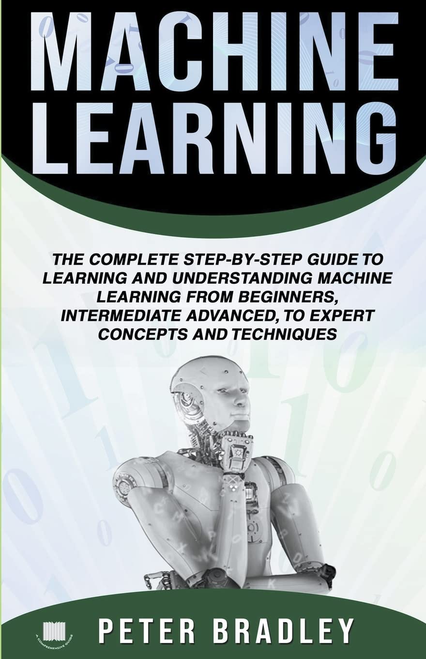 Machine Learning: A Comprehensive, StepByStep Guide To Learning And Understanding Machine Learning From Beginners, Intermediat,Used