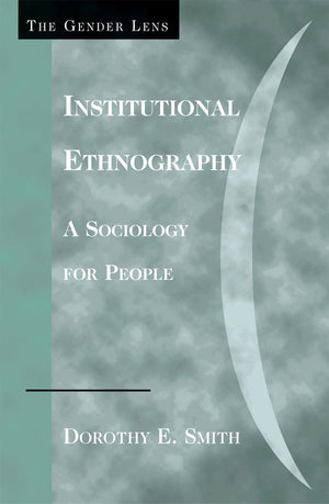 Institutional Ethnography: A Sociology for People (Gender Lens),New