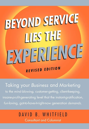 Beyond Service lies the Experience Revised Edition: Taking your business and Marketing to the mindblowing, customergetting, cl,Used
