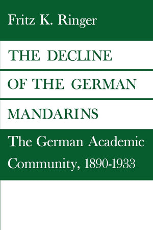 The Decline Of The German Mandarins: The German Academic Community, 18901933,Used
