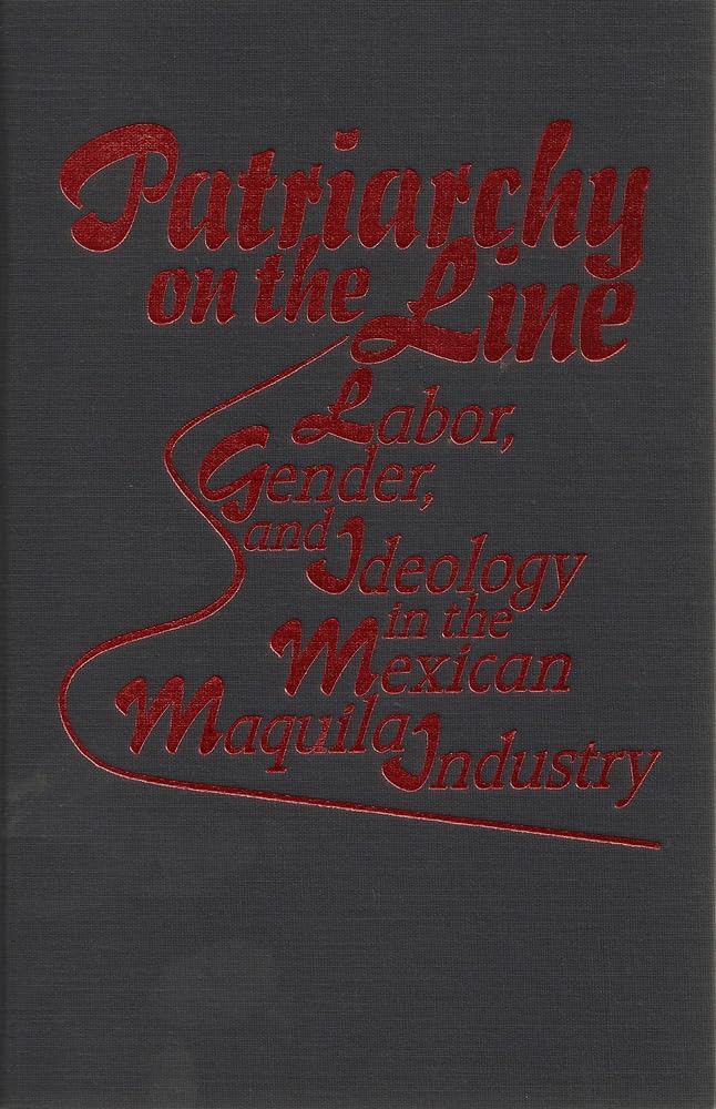 Patriarchy On The Line: Labor, Gender, and Ideology in the Mexican Maquila Industry,Used