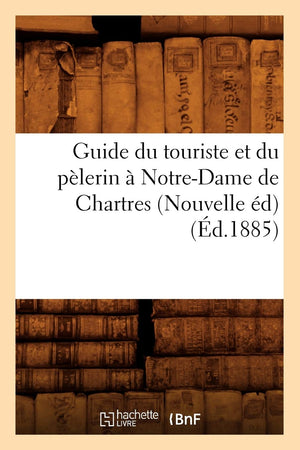 Guide Du Touriste Et Du Plerin  Notredame De Chartres (Nouvelle D) (D.1885) (Histoire) (French Edition),New