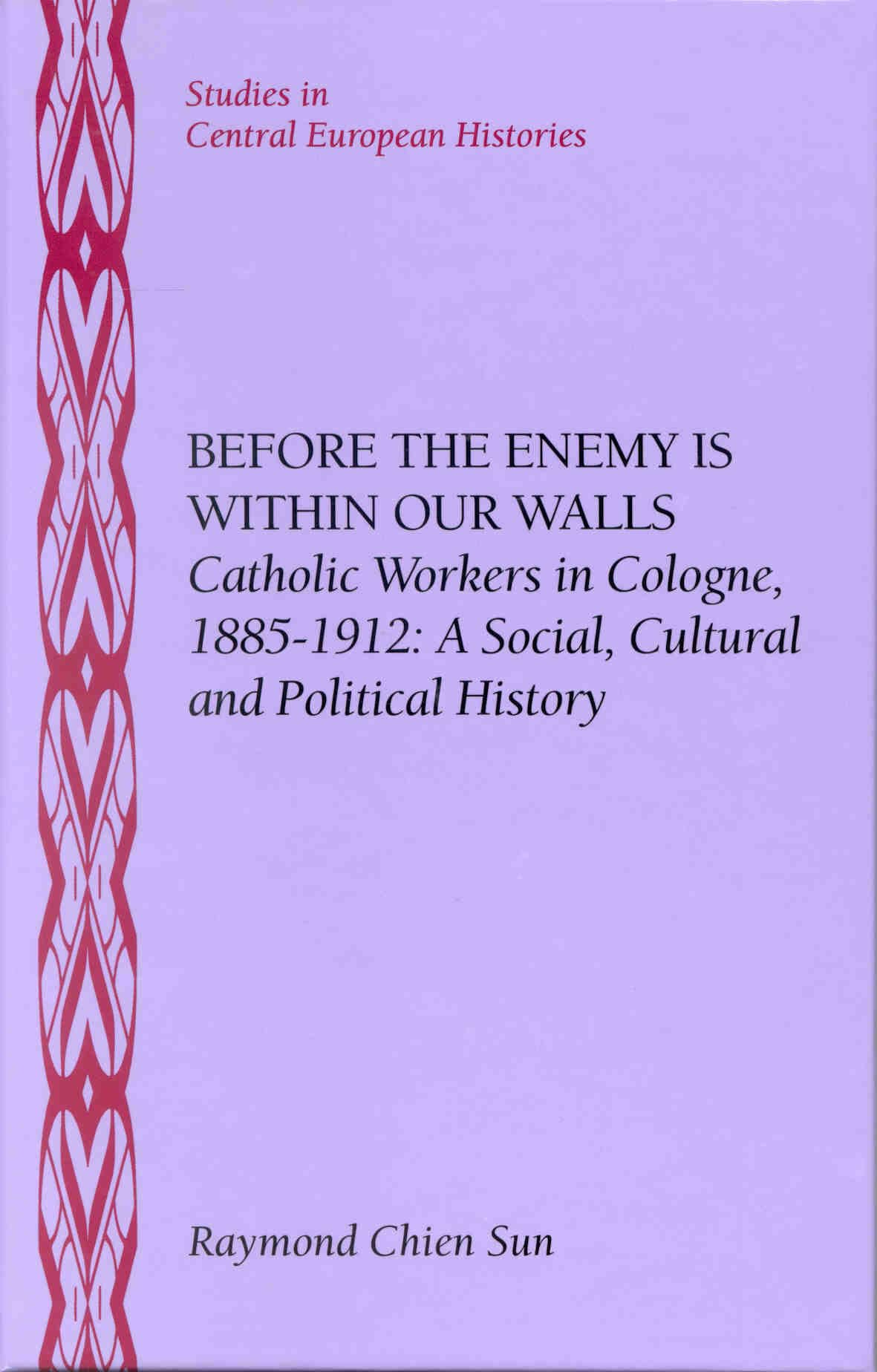 Before the Enemy Is Within Our Walls: Catholic Workers in Cologne, 18851912: A Social, Cultural and Political History (Studies ,Used