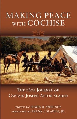 Making Peace With Cochise: The 1872 Journal Of Captain Joseph Alton Sladen,Used