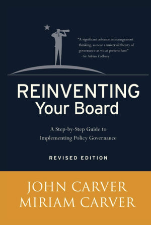 Reinventing Your Board: A StepbyStep Guide to Implementing Policy Governance