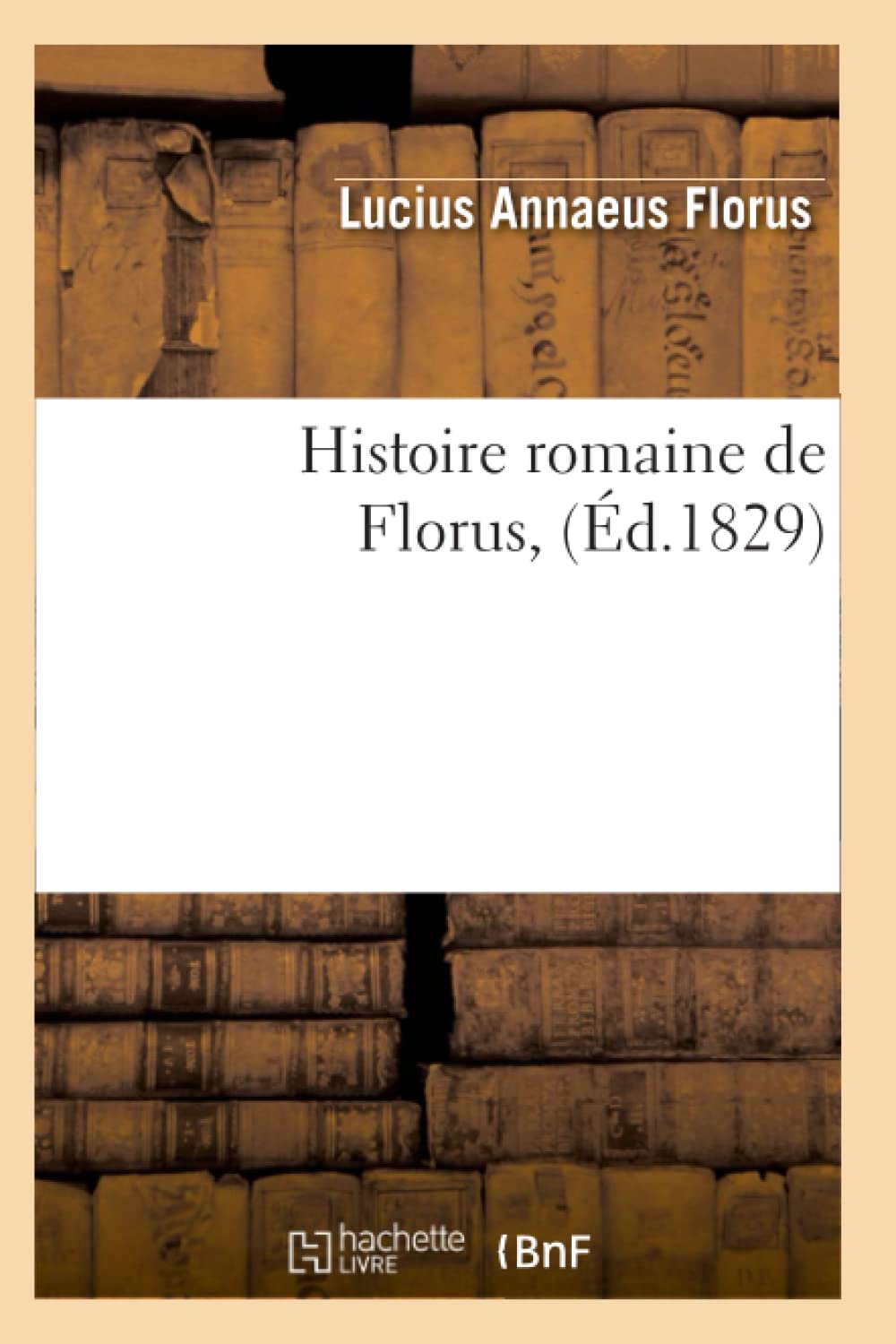 Histoire Romaine De Florus, (D.1829) (French Edition),New
