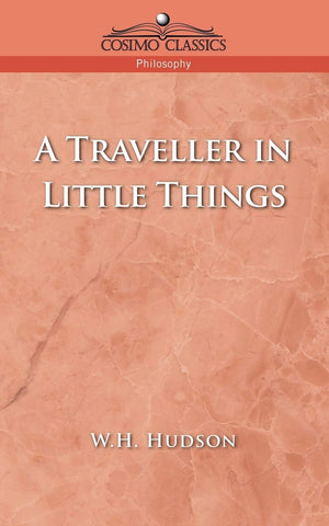 A Traveller in Little Things (Collected Works of W. H. Hudson),Used