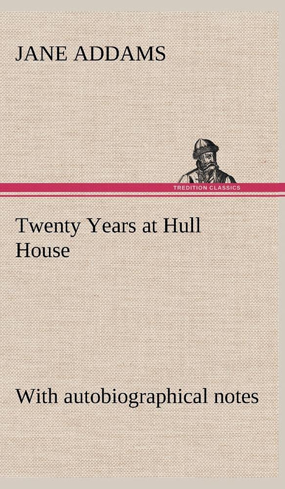 Twenty Years at Hull House; with autobiographical notes,Used