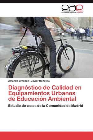 Diagnstico de Calidad en Equipamientos Urbanos de Educacin Ambiental: Estudio de casos de la Comunidad de Madrid (Spanish Ed,Used