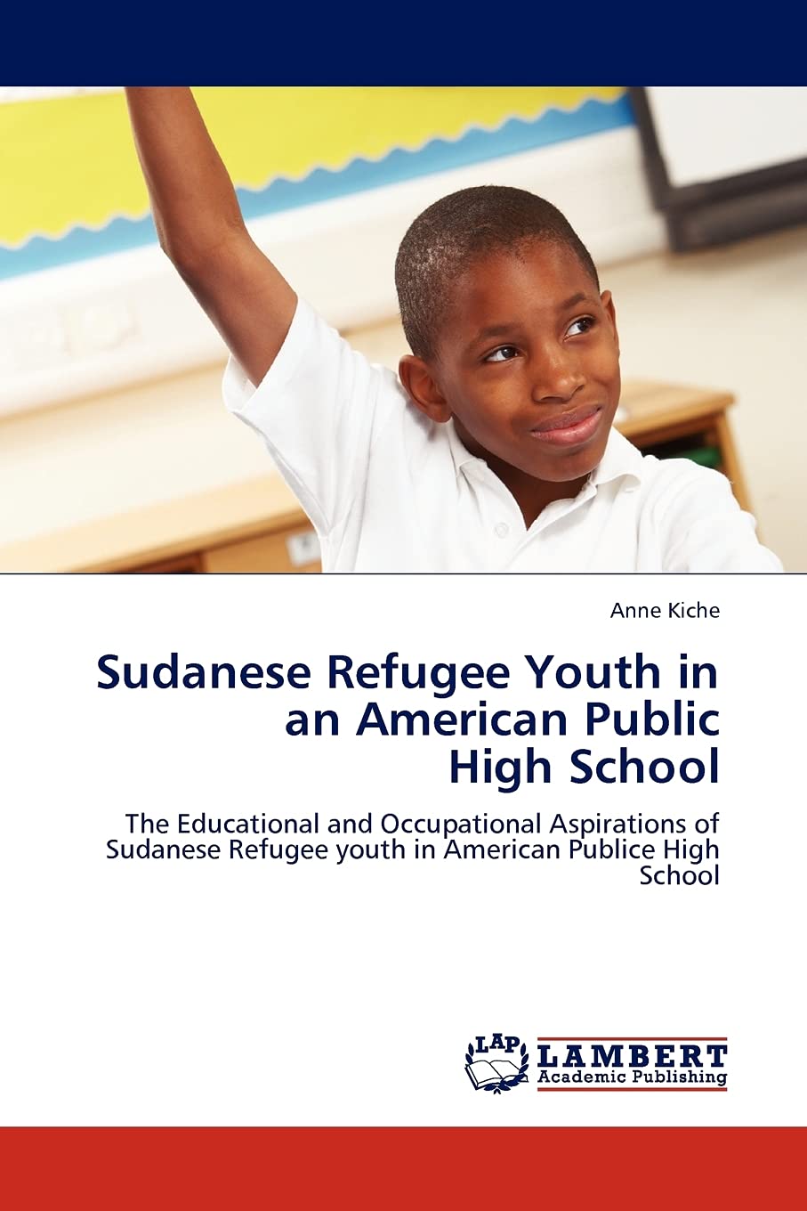 Sudanese Refugee Youth in an American Public High School: The Educational and Occupational Aspirations of Sudanese Refugee youth,Used