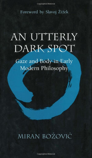 An Utterly Dark Spot: Gaze and Body in Early Modern Philosophy (The Body, In Theory: Histories Of Cultural Materialism),Used