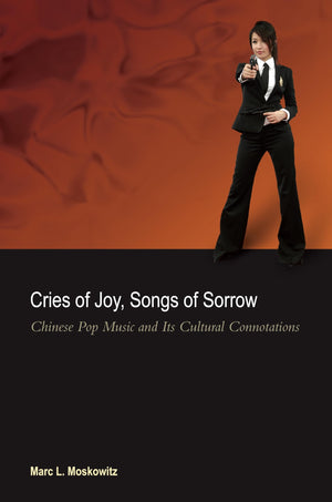 Cries Of Joy, Songs Of Sorrow: Chinese Pop Music And Its Cultural Connotations-used