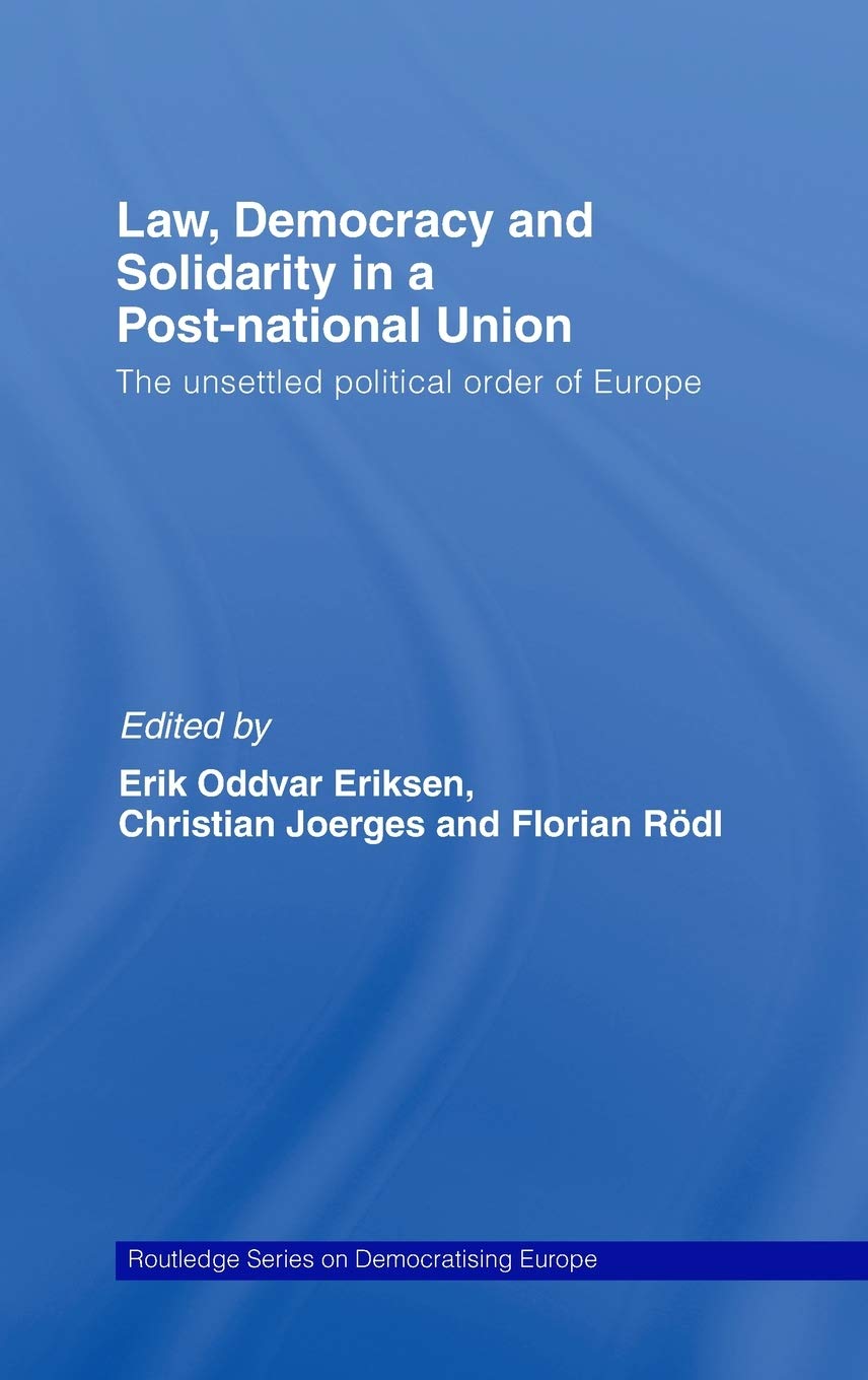 Law, Democracy And Solidarity In A Postnational Union: The Unsettled Political Order Of Europe (Routledge Studies On Democratis,New