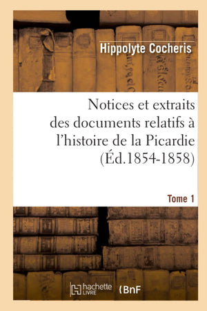 Notices Et Extraits Des Documents Relatifs  l'Histoire de la Picardie. Tome 1 (d.18541858) (French Edition),Used