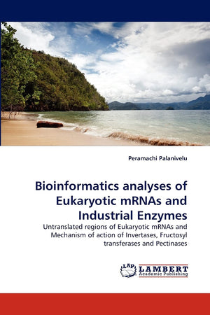 Bioinformatics analyses of Eukaryotic mRNAs and Industrial Enzymes: Untranslated regions of Eukaryotic mRNAs and Mechanism of ac,Used