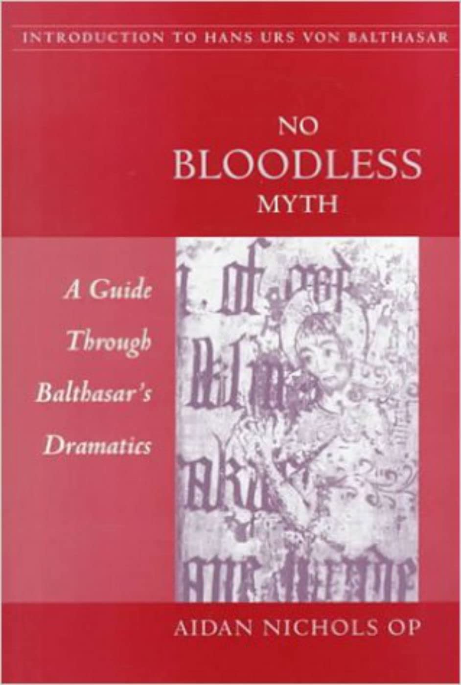 No Bloodless Myth: A Guide Through Balthasar'S Dramatics,New