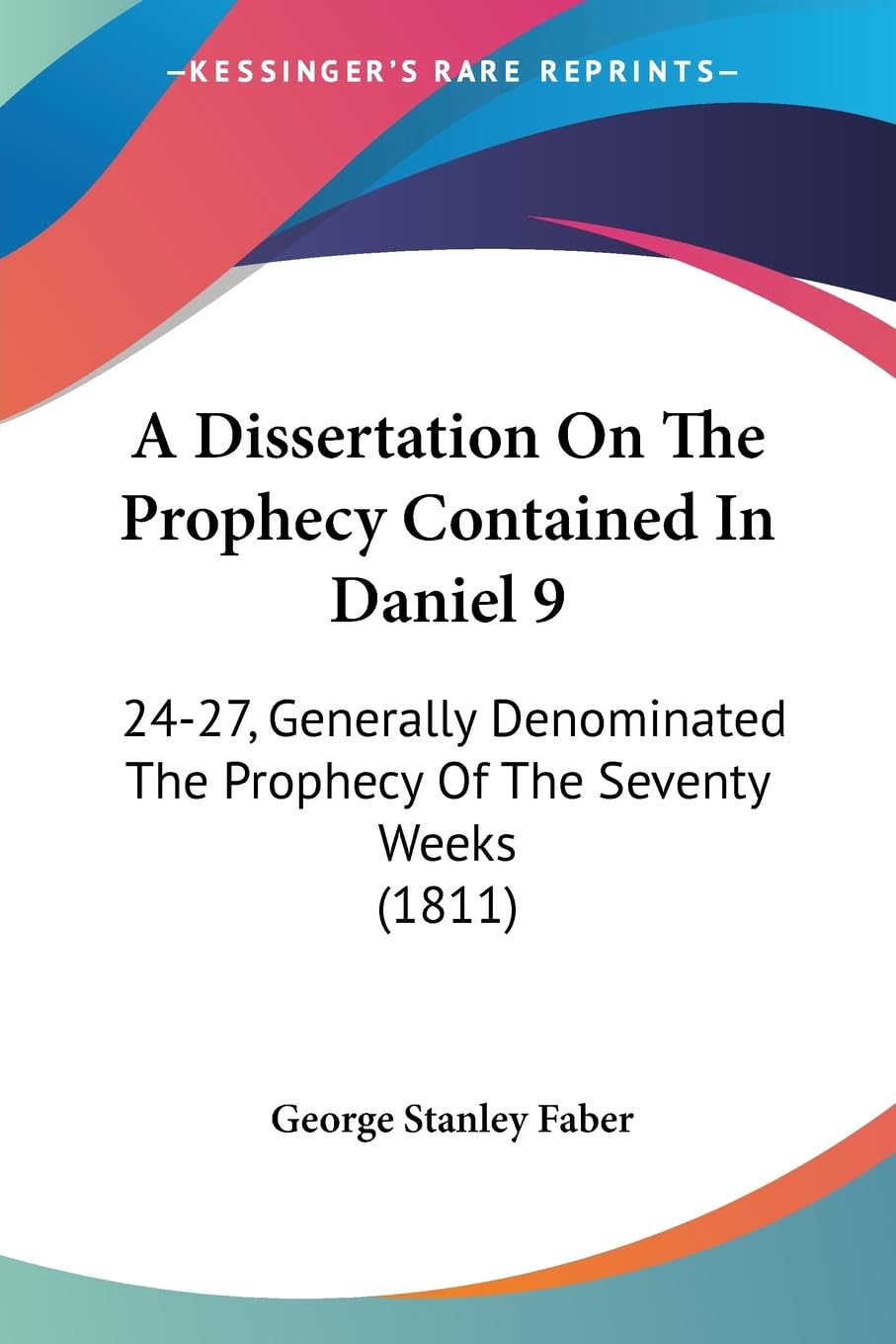 A Dissertation On The Prophecy Contained In Daniel 9: 2427, Generally Denominated The Prophecy Of The Seventy Weeks (1811),New