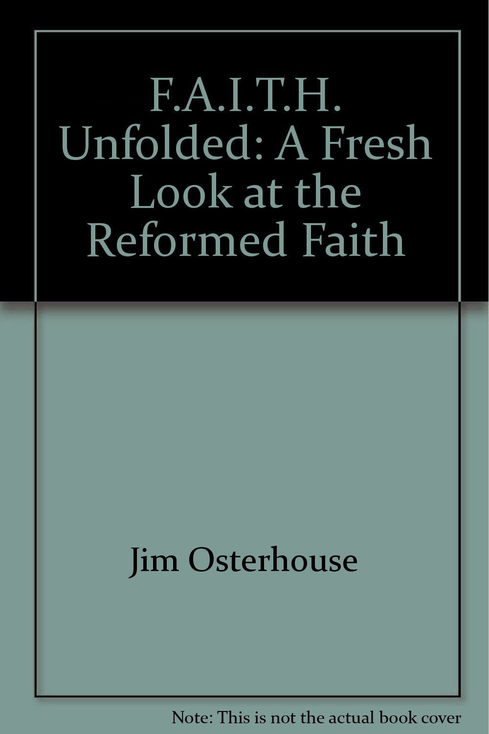 F.A.I.T.H. Unfolded: A Fresh Look at the Reformed Faith,New